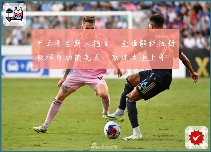 开云平台新人指南：全面解析注册教程与功能亮点，助你快速上手