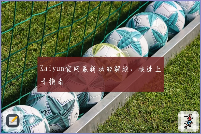 Kaiyun官网最新功能解读，快速上手指南