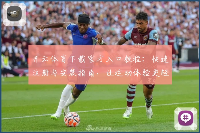 开云体育下载官方入口教程：快速注册与安装指南，让运动体验更轻松