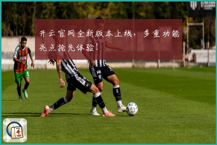 开云官网全新版本上线，多重功能亮点抢先体验！