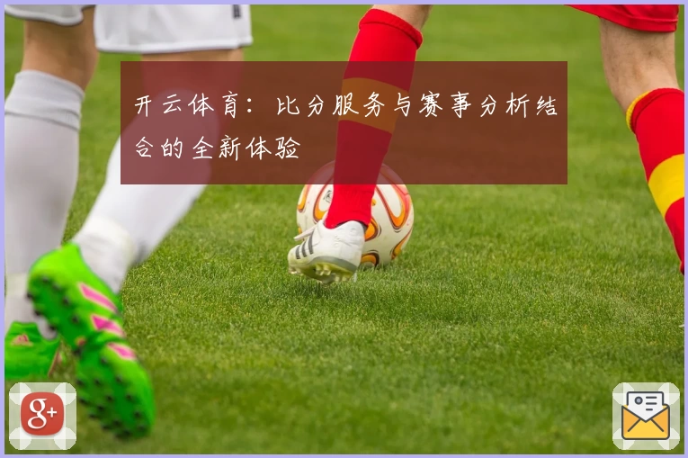 开云体育:比分服务与赛事分析结合的全新体验